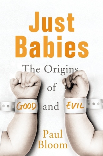 Paul Bloom - Just Babies - The Origins of Good and Evil.