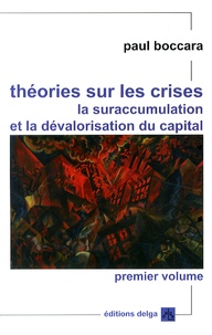 Paul Boccara - Théories sur les crises, la suraccumulation et la dévalorisation du capital - Volume 1, Analyses fondamentales et des bases des crises cycliques de moyenne période.