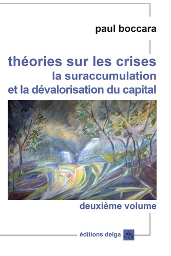 Paul Boccara - Théories sur les crises, la suraccumulation et la dévalorisation du capital - Volume 2, Crises systémiques et cycles longs, transformations du capitalisme jusqu'aux défis de sa crise radicale.