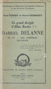 Paul Bodier et Henri Regnault - Un grand disciple d'Allan Kardec : Gabriel Delanne - Sa vie, son apostolat, son œuvre.
