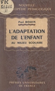 Paul Bodin et Pierre Joulia - L'adaptation de l'enfant au milieu scolaire.