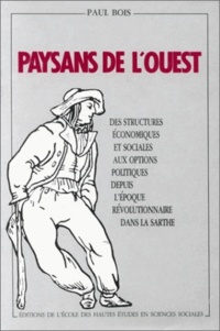 Paul Bois - Paysans de l'Ouest : des structures économiques et sociales aux options politiques depuis l'époque révolutionnaire dans la Sarthe.