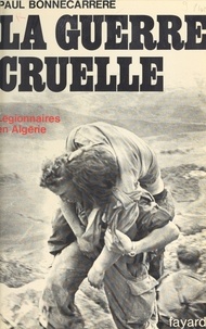 Paul Bonnecarrère et Constantin Melnik - La guerre cruelle - Légionnaires en Algérie.