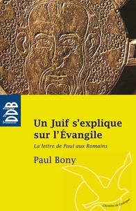 Paul Bony - Un Juif s'explique sur l'Evangile - La Lettre de Paul aux Romains.