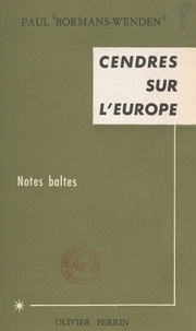Paul Bormans-Wenden et Olivier Perrin - Cendres sur l'Europe - Notes baltes.
