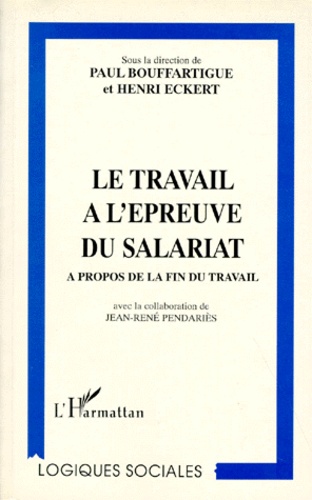 Paul Bouffartigue et Henri Eckert - Le Travail A L'Epreuve Du Salariat. A Propos De La Fin Du Travail.