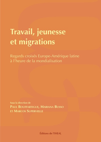 Travail, jeunesse et migrations. Regards croisés Europe-Amérique latine à l'heure de la mondialisation