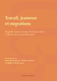 Paul Bouffartigue et Mariana Busso - Travail, jeunesse et migrations - Regards croisés Europe-Amérique latine à l'heure de la mondialisation.