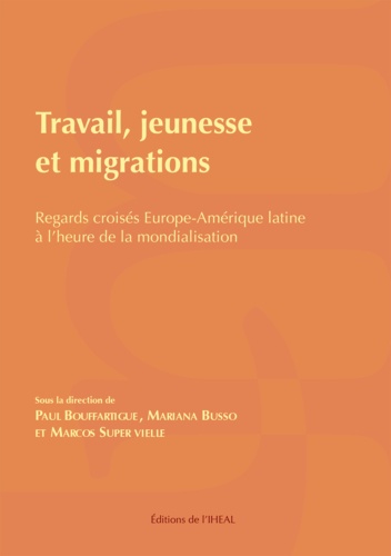 Travail, jeunesse et migrations. Regards croisés Europe-Amérique latine à l'heure de la mondialisation