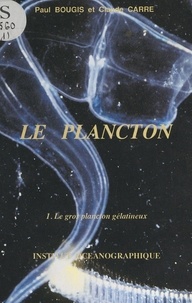 Paul Bougis et Claude Carré - Le plancton (1). Le gros plancton gélatineux.