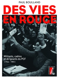 Paul Boulland - Des vies en rouge - Militants, cadres et dirigeants du PCF (1944-1981).