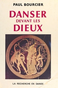 Paul Bourcier - Danser devant les dieux : la notion du divin dans l'orchestique.