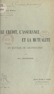 Paul Bourdarie et Marcel Ruedel - Le crédit, l'assurance et la mutualité en matière de colonisation.
