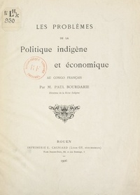 Paul Bourdarie - Les problèmes de la politique indigène et économique au Congo français.