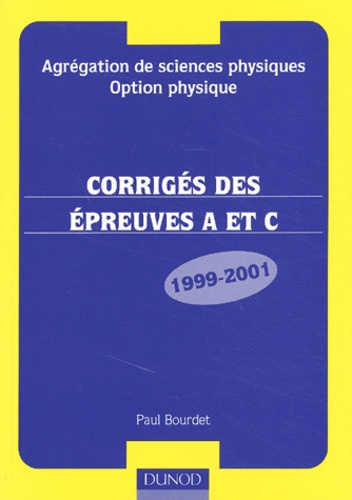 Paul Bourdet - Corriges Des Epreuves A Et C 1999-2001 Agregation De Sciences Physiques Option Physique.