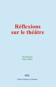 Paul Bourget et Henri Ghéon - Réflexions sur le théâtre.