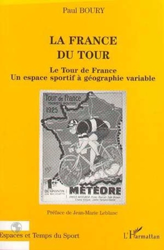 Paul Boury - La France du Tour - Le Tour de France, un espace sportif à géographie variable.