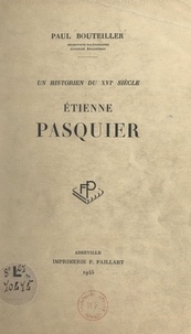 Paul Bouteiller - Un historien du XVIe siècle : Étienne Pasquier.