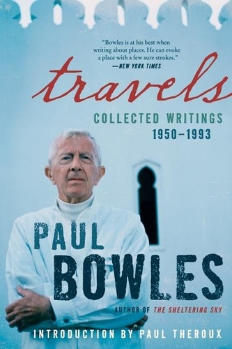 Paul Bowles - Travels - Collected Writings, 1950-1993.