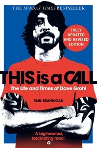 Paul Brannigan - This Is a Call - The Fully Updated and Revised Bestselling Biography of Dave Grohl.