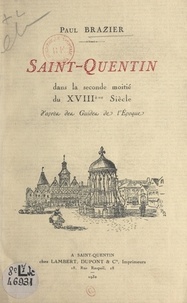 Paul Brazier - Saint-Quentin dans la seconde moitié du XVIIIe siècle - D'après des guides de l'époque.