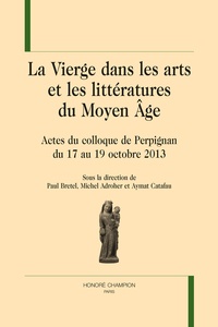 Paul Bretel et Michel Adroher - La Vierge dans les arts et les littératures du Moyen Age - Actes du colloque de Perpignan du 17 au 19 octobre 2013.