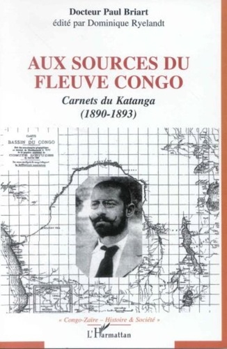 Paul Briart - Aux sources du fleuve Congo - Carnets du Katanga (1890-1893).