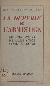 Paul Bringuier et Jean François - La duperie de l'Armistice - Les violations de l'Armistice franco-allemand.