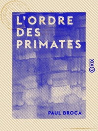 Paul Broca - L'Ordre des primates - Parallèle anatomique de l'homme et des singes.