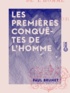 Paul Brunet - Les Premières Conquêtes de l'homme.
