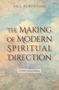 The Making of Modern Spiritual Direction: A 20th Century History