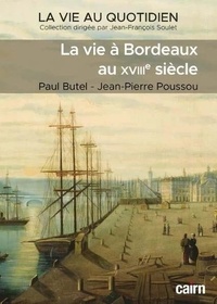 Paul Butel et Jean-Pierre Poussou - La vie à Bordeaux au XVIIIe siècle.