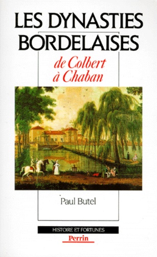 Paul Butel - Les dynasties bordelaises - De Colbert à Chaban.