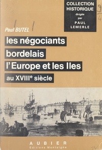 Paul Butel et Paul Lemerle - Les négociants bordelais, l'Europe et les Îles au XVIIIe siècle.