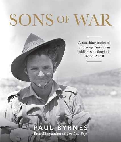 Sons of War. Astonishing stories of under-age Australian soldiers who fought in the Second World War