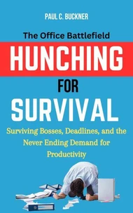 Hunching for Survival: The Office Battlefield—Surviving Bosses, Deadlines, and the Never-Ending Demand for Productivity
