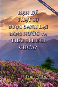 Bạn đã thật sự được sanh lại bằng nước và Thánh linh chưa? [Ấn Bản Mới Được Sửa Đổi]