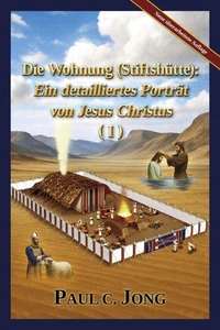 Die Wohnung (Stiftshütte): Ein detailliertes Porträt von Jesus Christus (Ⅰ) [Neue überarbeitete Auflage]