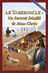 LE TABERNACLE : Un Portrait Détaillé de Jésus-Christ (I) [Nouvelle Édition Révisée]