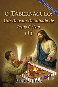 O TABERNÁCULO: Um Retrato Detalhado de Jesus Cristo (I) [Nova edição revisada]