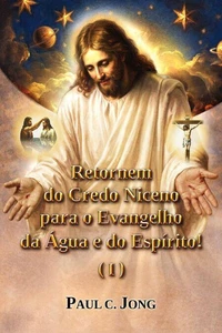 Retornem do Credo Niceno para o Evangelho da Água e do Espírito! (I)