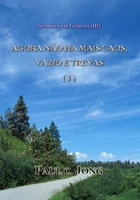 Sermões em Gênesis (Ⅲ) - Agora Não Há Mais Caos, Vazio e Trevas (I)
