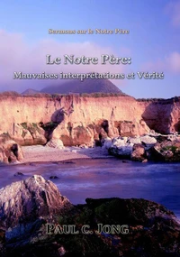 Sermons sur le Notre Père - Le Notre Père: Mauvaises interprétations et Vérité