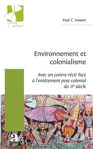 Environnement et colonialisme. Avec un contre-récit face à l'entêtement post-colonial du 21e siècle