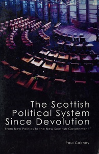 Paul Cairney - The Scottish Political System Since Devolution - From New Politics to the New Scottish Government.