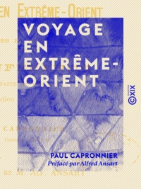 Paul Capronnier et Alfred Ansart - Voyage en Extrême-Orient - Notes et souvenirs.