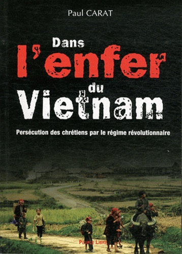 Paul Carat - Dans l'enfer du Viêt Nam - Persécution des chrétiens par le régime révolutionnaire.