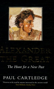 Paul Cartledge - Alexander the Great - The Hunt for a New Past.