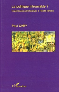 Paul Cary - La politique introuvable ? - Expériences participatives à Recife (Brésil).