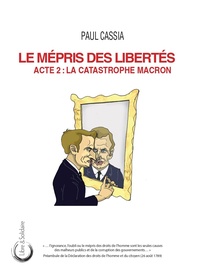 Paul Cassia - Le mépris des libertés - Acte 2 : la catastrophe Macron.